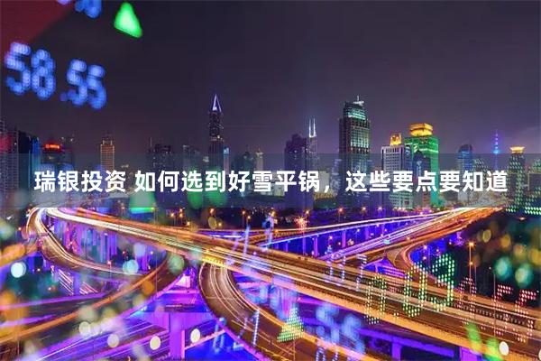 瑞银投资 如何选到好雪平锅，这些要点要知道